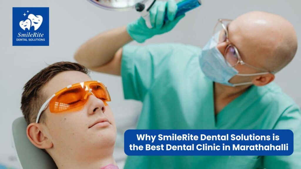 Why SmileRite Dental Solutions is the Best Dental Clinic in Marathahalli